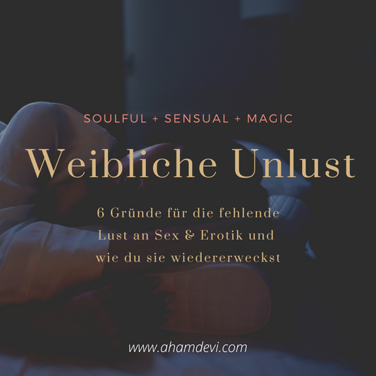 Weibliche Unlust | 6 Gründe für die fehlende Lust an Sex & Erotik und wie du sie wiedererweckst